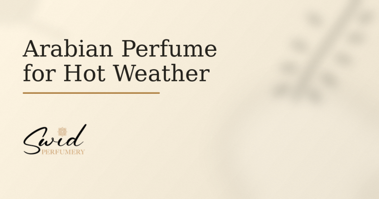 Arabian perfume for hot weather guide with warm ivory background and SWID Perfumery branding